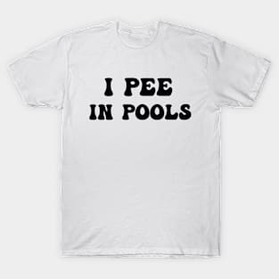 I Pee In Pools Funny Quote T-Shirt